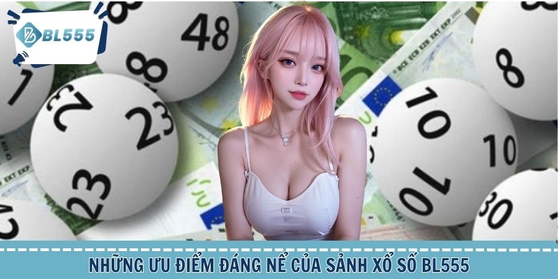 Những ưu điểm đáng nể của sảnh xổ số BL555